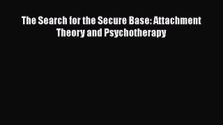 Read Books The Search for the Secure Base: Attachment Theory and Psychotherapy E-Book Free