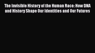 Read Books The Invisible History of the Human Race: How DNA and History Shape Our Identities