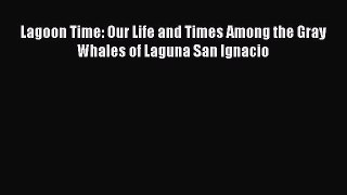 Read Books Lagoon Time: Our Life and Times Among the Gray Whales of Laguna San Ignacio Ebook