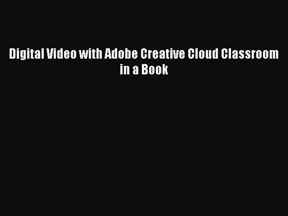 Download Digital Video with Adobe Creative Cloud Classroom in a Book Ebook Free