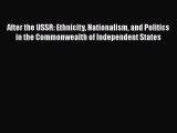 Read Book After the U.S.S.R.: Ethnicity Nationalism and Politics in the Commonwealth of Independent