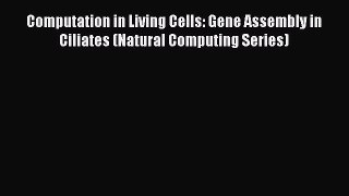 Read Books Computation in Living Cells: Gene Assembly in Ciliates (Natural Computing Series)