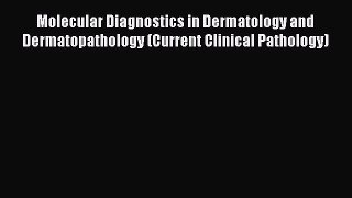 Read Books Molecular Diagnostics in Dermatology and Dermatopathology (Current Clinical Pathology)