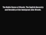 Read The Noble House of Woods The English Ancestry and Heraldry of the Immigrant John Woods.