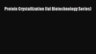 Download Books Protein Crystallization (Iul Biotechnology Series) ebook textbooks