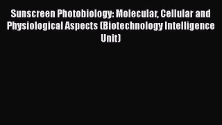 Read Books Sunscreen Photobiology: Molecular Cellular and Physiological Aspects (Biotechnology