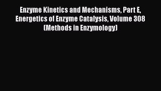 Read Books Enzyme Kinetics and Mechanisms Part E Energetics of Enzyme Catalysis Volume 308