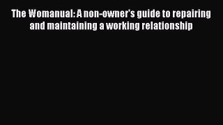 Read The Womanual: A non-owner's guide to repairing and maintaining a working relationship