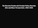 Read Book The Russian People and Foreign Policy: Russian Elite and Mass Perspectives 1993-2000