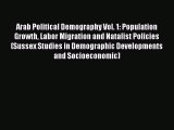 Read Book Arab Political Demography Vol. 1: Population Growth Labor Migration and Natalist