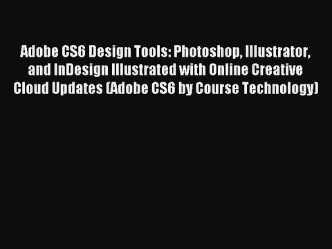 Read Adobe CS6 Design Tools: Photoshop Illustrator and InDesign Illustrated with Online Creative