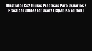 Read Illustrator Cs2 (Guias Practicas Para Usuarios / Practical Guides for Users) (Spanish