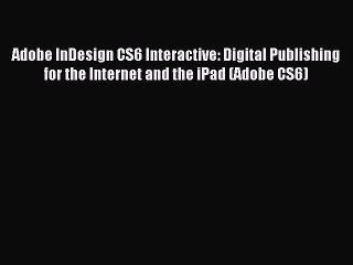 Download Adobe InDesign CS6 Interactive: Digital Publishing for the Internet and the iPad (Adobe
