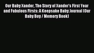 Read Our Baby Xander The Story of Xander's First Year and Fabulous Firsts: A Keepsake Baby