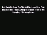 Read Our Baby Hudson The Story of Hudson's First Year and Fabulous Firsts: A Keepsake Baby