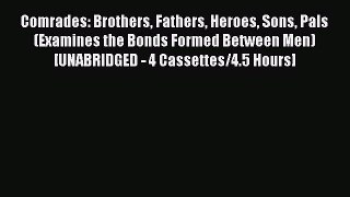 Read Comrades: Brothers Fathers Heroes Sons Pals (Examines the Bonds Formed Between Men) [UNABRIDGED