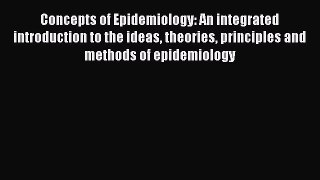 Read Books Concepts of Epidemiology: An integrated introduction to the ideas theories principles