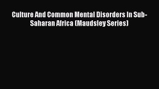 Read Books Culture And Common Mental Disorders In Sub-Saharan Africa (Maudsley Series) Ebook