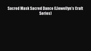 Read Book Sacred Mask Sacred Dance (Llewellyn's Craft Series) ebook textbooks