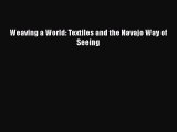 Read Book Weaving a World: Textiles and the Navajo Way of Seeing E-Book Free