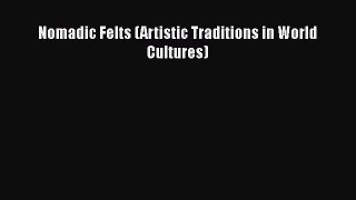 Read Book Nomadic Felts (Artistic Traditions in World Cultures) E-Book Free