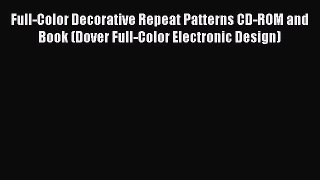 Read Book Full-Color Decorative Repeat Patterns CD-ROM and Book (Dover Full-Color Electronic