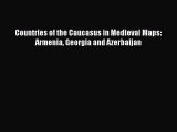Read Book Countries of the Caucasus in Medieval Maps: Armenia Georgia and Azerbaijan E-Book