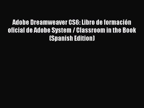 Read Adobe Dreamweaver CS6: Libro de formaciÃ³n oficial de Adobe System / Classroom in the Book