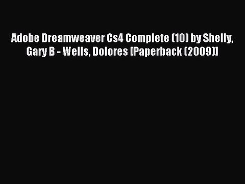 Read Adobe Dreamweaver Cs4 Complete (10) by Shelly Gary B - Wells Dolores [Paperback (2009)]