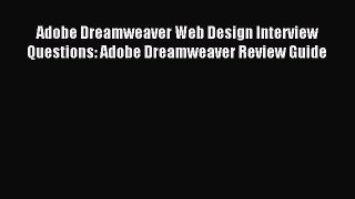 Read Adobe Dreamweaver Web Design Interview Questions: Adobe Dreamweaver Review Guide Ebook