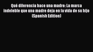 Read QuÃ© diferencia hace una madre: La marca indeleble que una madre deja en la vida de su