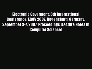 Read Electronic Goverment: 6th International Conference EGOV 2007 Regensburg Germany September