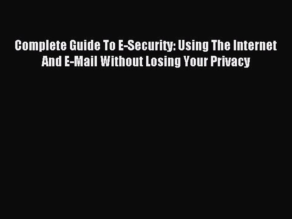 Read Complete Guide To E-Security: Using The Internet And E-Mail Without Losing Your Privacy