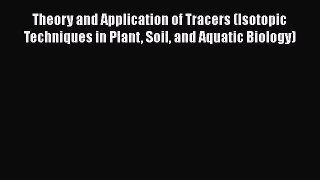 Read Books Theory and Application of Tracers (Isotopic Techniques in Plant Soil and Aquatic