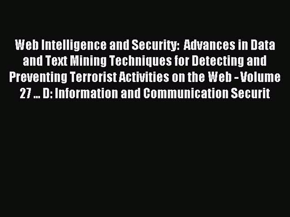 Read Web Intelligence and Security:  Advances in Data and Text Mining Techniques for Detecting