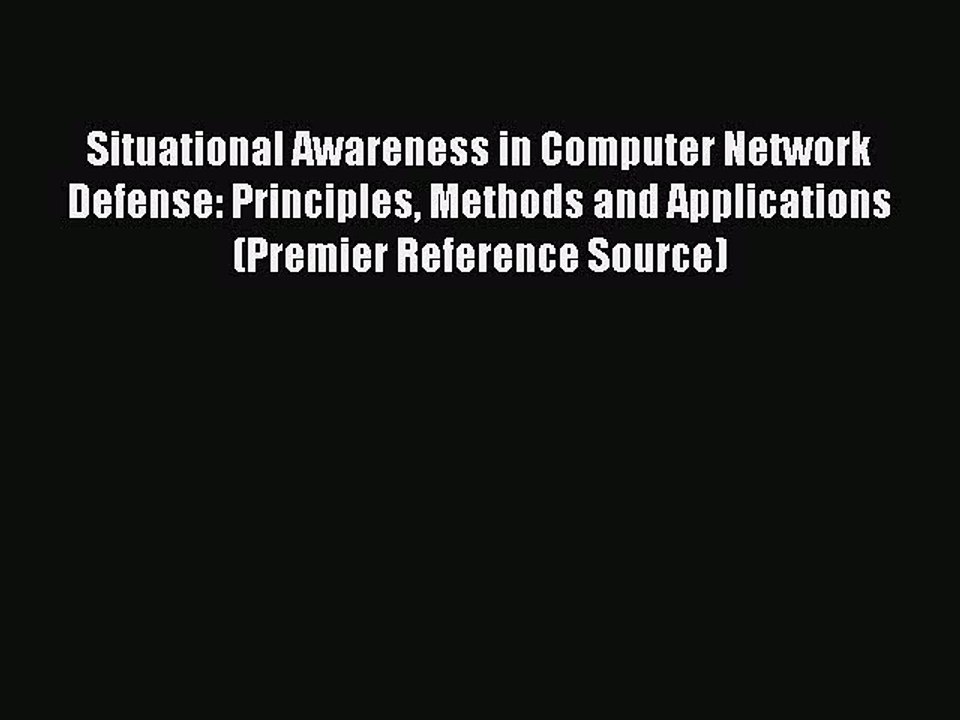 Read Situational Awareness in Computer Network Defense: Principles Methods and Applications