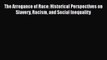 Read Book The Arrogance of Race: Historical Perspectives on Slavery Racism and Social Inequality