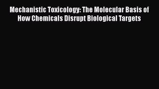 Read Books Mechanistic Toxicology: The Molecular Basis of How Chemicals Disrupt Biological