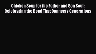 Read Chicken Soup for the Father and Son Soul: Celebrating the Bond That Connects Generations