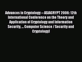 Read Advances in Cryptology -- ASIACRYPT 2006: 12th International Conference on the Theory