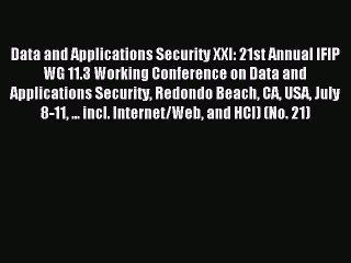 Read Data and Applications Security XXI: 21st Annual IFIP WG 11.3 Working Conference on Data