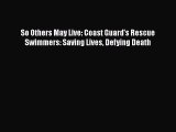 Read Book So Others May Live: Coast Guard's Rescue Swimmers: Saving Lives Defying Death ebook