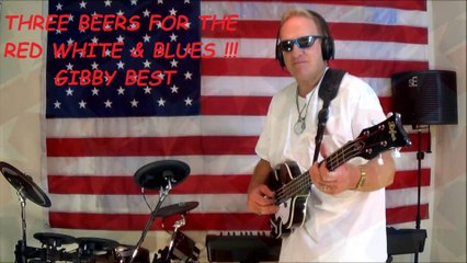 THREE BEERS FOR THE RED WHITE & BLUES ! GIBSON " GIBBY" BEST