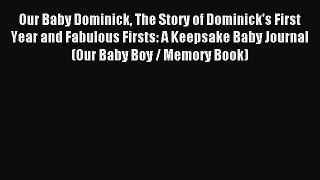 Read Our Baby Dominick The Story of Dominick's First Year and Fabulous Firsts: A Keepsake Baby