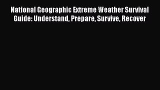 Read Book National Geographic Extreme Weather Survival Guide: Understand Prepare Survive Recover