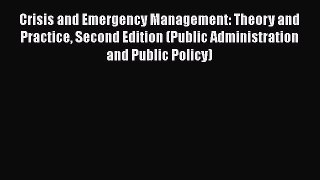 Read Book Crisis and Emergency Management: Theory and Practice Second Edition (Public Administration