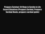 Read Book Preppers Survival: 50 Ways to Survive in Life Hazard Situations (Preppers Survival