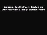 Download Angry Young Men: How Parents Teachers and Counselors Can Help Bad Boys Become Good