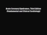 Read Books Acute Coronary Syndromes Third Edition (Fundamental and Clinical Cardiology) ebook