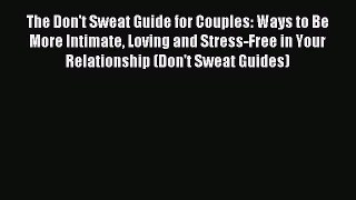 Read The Don't Sweat Guide for Couples: Ways to Be More Intimate Loving and Stress-Free in